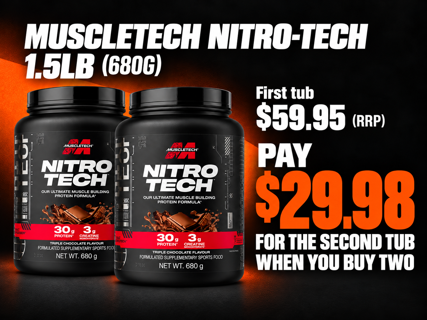MuscleTech Nitro-Tech 1.5lb. First tub $59.95. Pay $29.98 for the second tub when you buy two.