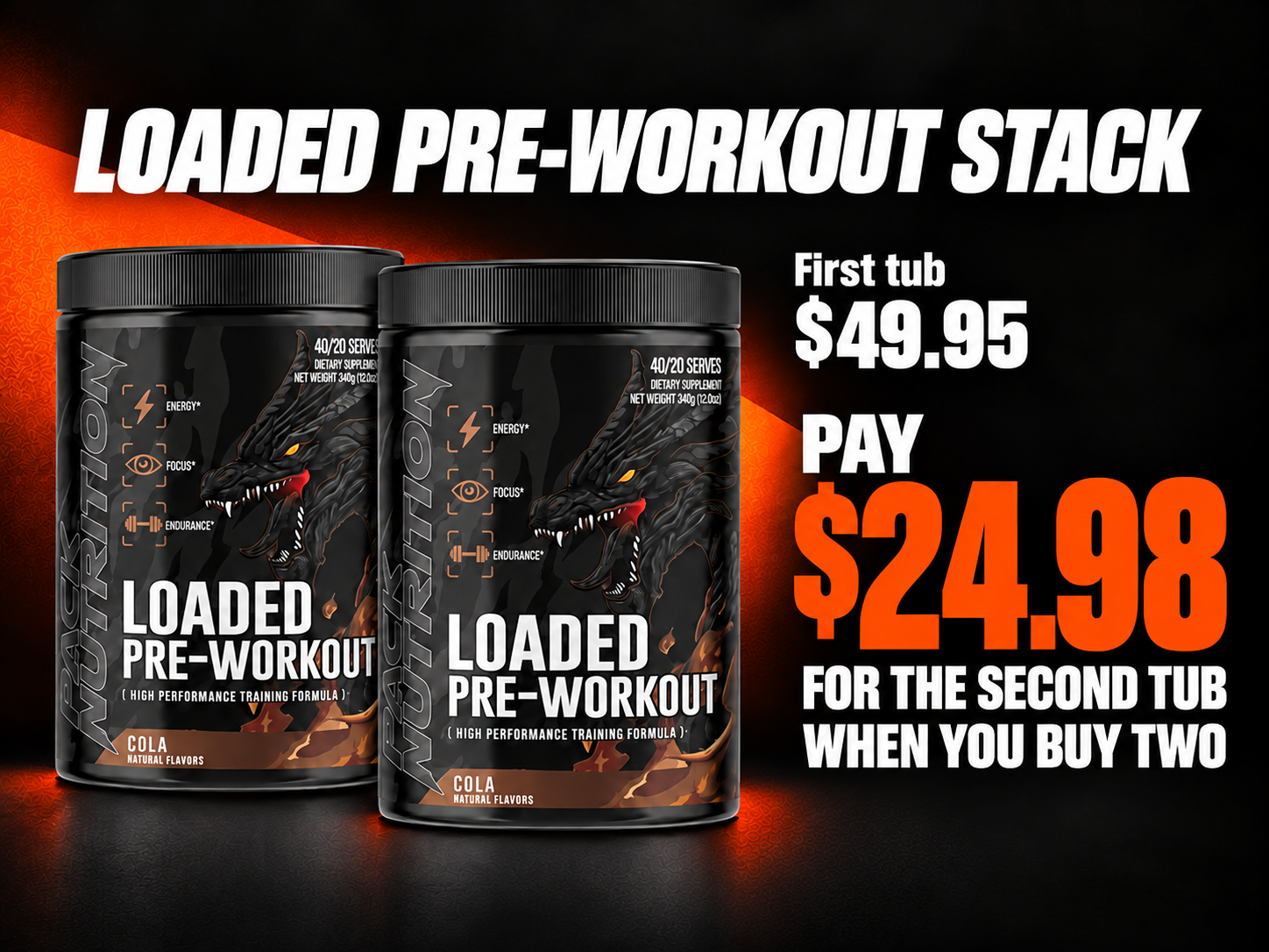 Loaded Pre-Workout Stack. First tub $49.95. Pay $24.98 for the second tub when you buy two.
