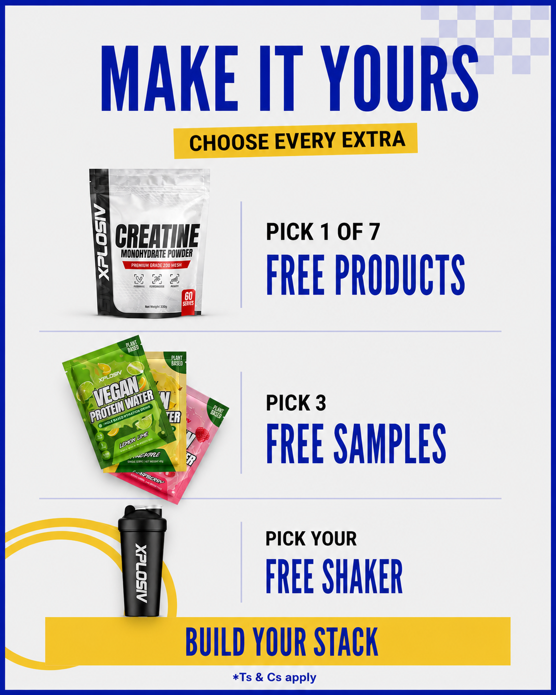 Make it yours — pick one of seven free products, three free samples and your free Xplosiv shaker